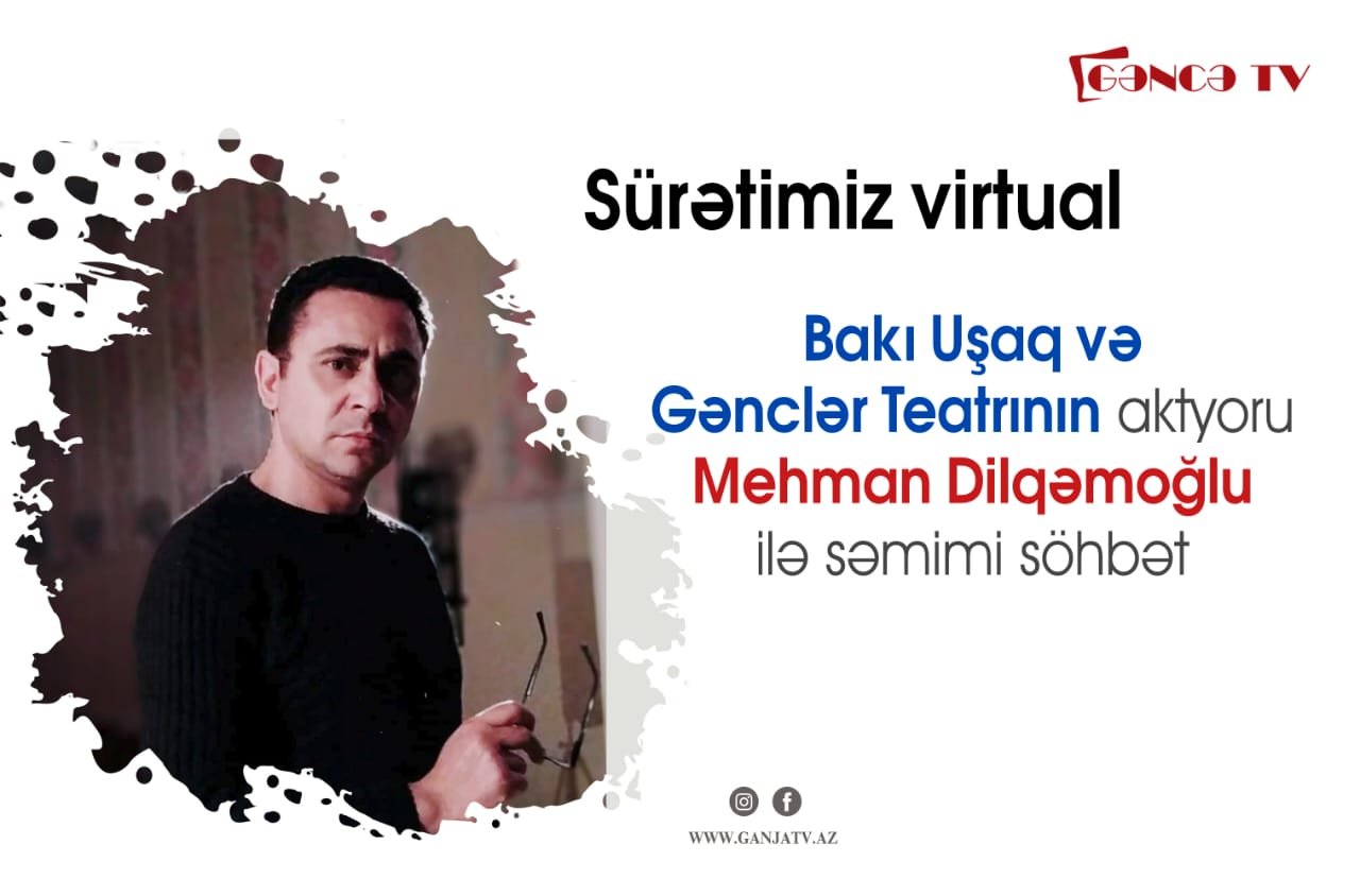 Sürətimiz virtual - Bakı Uşaq Gənclər Teatrının aktyoru Mehman Dilqəmoğlu ilə səmimi söhbət